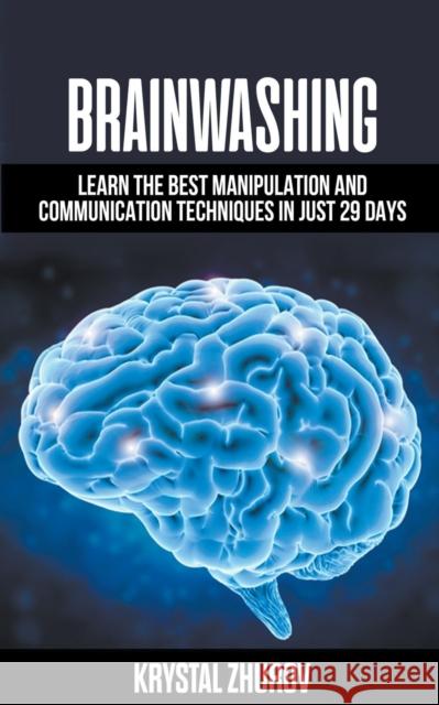 Brainwashing: Learn The Best Manipulation And Communication Techniques In Just 29 Days Krystal Zhurov   9798201479176 Krystal Zhurov
