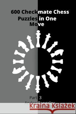 600 Checkmate Chess Puzzles in One Move, Part 3 Andon Rangelov 9798201486709 Andon Rangelov
