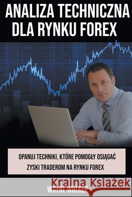 Analiza Techniczna Dla Rynku Forex Walker Wayne Walker 9798201488741 Draft2Digital