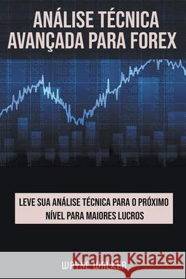 Análise Técnica Avançada Para Forex Walker, Wayne 9798201492380 Draft2Digital