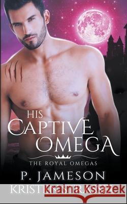 His Captive Omega P Jameson Kristen Strassel  9798201503338 Kristen Strassel