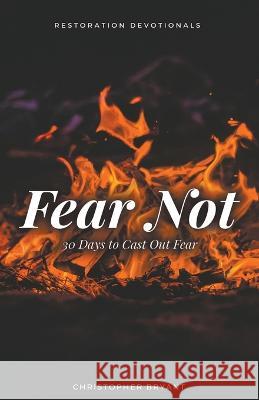 Fear Not: 30 Days to Cast Out Fear Christopher Bryant   9798201504885