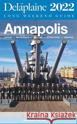 Annapolis - The Delaplaine 2022 Long Weekend Guide Delaplaine Andrew Delaplaine 9798201517489 Draft2Digital