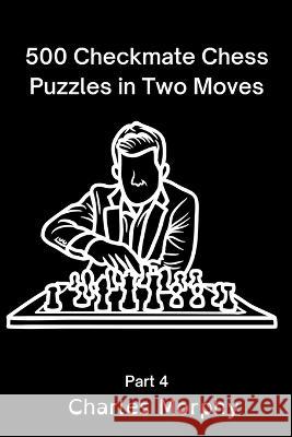 500 Checkmate Chess Puzzles in Two Moves, Part 4 Morphy Charles Morphy 9798201521899 Draft2Digital
