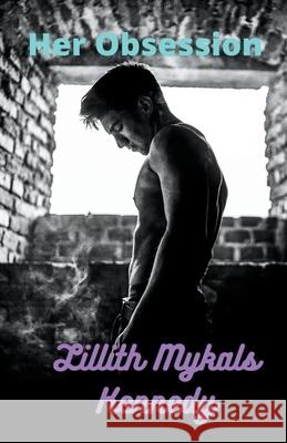 Her Obsession Lillith Mykals Kennedy 9798201537548 Lillith Mykals Kennedy