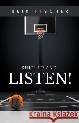 Shut Up and Listen! Reid Fischer 9798201542245 Reid Fischer