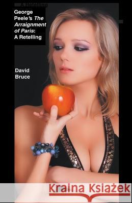 George Peele's The Arraignment of Paris: A Retelling David Bruce 9798201550431 David Bruce