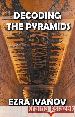 Decoding the Pyramids Ezra Ivanov 9798201552558 Dttv Publications