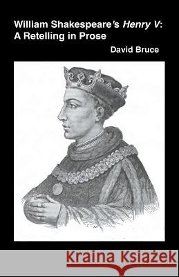 William Shakespeare's Henry V: A Retelling in Prose David Bruce 9798201562106 David Bruce