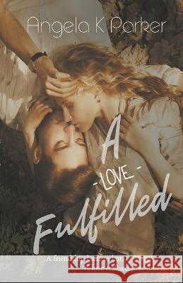 A Love Fulfilled Angela K Parker 9798201566982