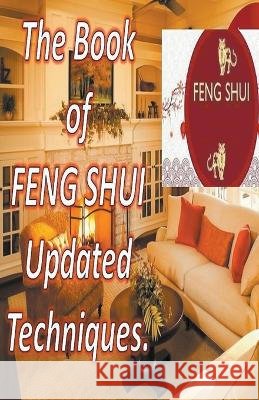 The Book of Feng Shui Updated Techniques. Edwin Pinto   9798201571702