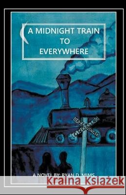 A Midnight Train to Everywhere Ryan D Mims 9798201574758