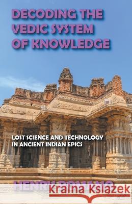 Decoding the Vedic System of Knowledge Henry Romano 9798201574796