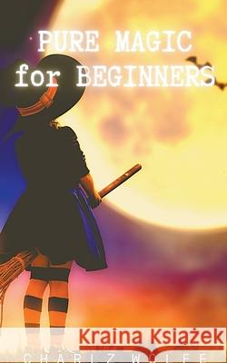 Pure Magic for Beginners Charlz Wolfe 9798201580773
