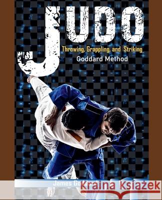 Judo: Throwing, Grappling and Striking James Goddard 9798201585884 Leaky Boot Press