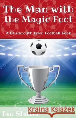 The Man with the Magic Foot Ian Slatter 9798201588670 Ian Slatter