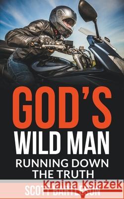 God's Wild Man: Running Down the Truth Bartleson, Scott 9798201615956 Draft2Digital