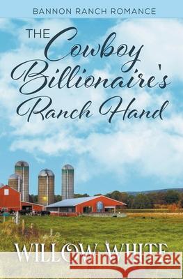 The Cowboy Billionaire's Ranch Hand White Willow White 9798201616304