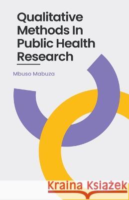 Qualitative Methods In Public Health Research Mbuso Mabuza 9798201634834 Mbuso Mabuza