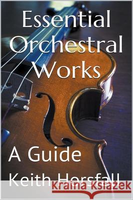 Essential Orchestral Works Horsfall Keith Horsfall 9798201649104 Draft2Digital