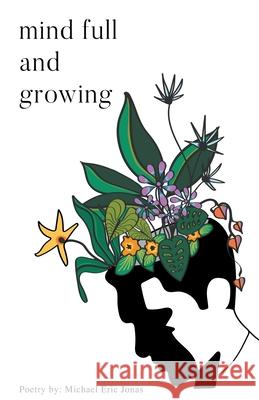 Mind Full and Growing Michael Eric Jonas 9798201657161