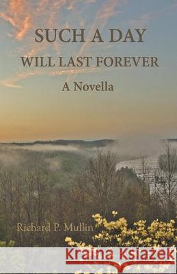Such a Day Will Last Forever: A Novella Richard Mullin 9798201664794 Allroneofus Publishing
