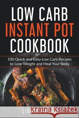 Low Carb Instant Pot Cookbook: 100 Quick and Easy Low Carb Recipes to Lose Weight and Heal Your Body Lindsey Page 9798201680763 Lindsey Page