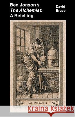 Ben Jonson's The Alchemist: A Retelling Bruce, David 9798201708511 Draft2Digital