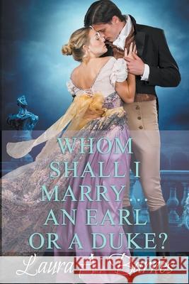 Whom Shall I Marry... An Earl or A Duke? Laura A Barnes 9798201711368 Laura A. Barnes