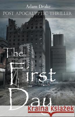 The First Day: Post Apocalyptic Thriller Adam Drake   9798201714468 Adam Drake