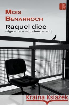 Raquel dice (algo enteramente inesperado) Mois Benarroch 9798201722425