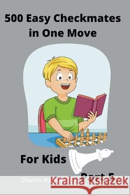 500 Easy Checkmates in One Move for Kids, Part 5 Charles Morphy 9798201726492 Chess Is Fun