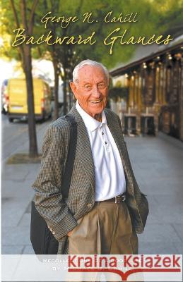 George N. Cahill: Backward Glances Michael J Cahill 9798201730604 Mary Luisa Press