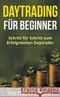 Daytrading für Beginner: Schritt für Schritt zum erfolgreichen Daytrader Academy, Investment 9798201734305 Draft2Digital