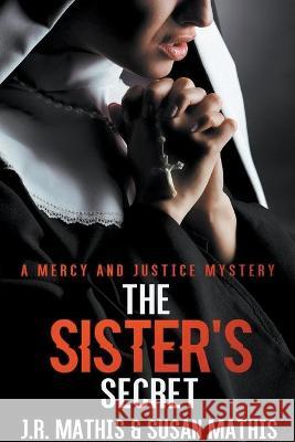 The Sister's Secret J R Mathis, Susan Mathis 9798201746421 Mercy and Justice Mysteries
