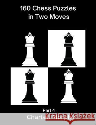 160 Chess Puzzles in Two Moves, Part 4 Charles Morphy 9798201791605 Chess Is Fun
