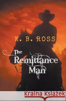The Remittance Man K B Ross   9798201799281 K.B. Ross