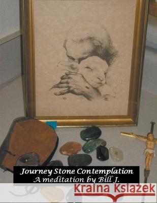 Journey Stone Contemplation J. Bill J. 9798201812645 Draft2Digital