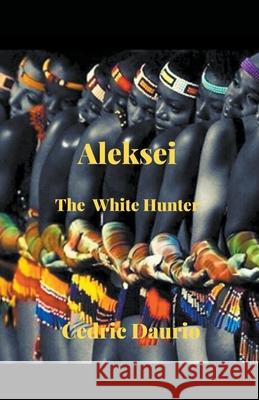 Aleksei- The White Hunter Daurio Cedric Daurio 9798201828738