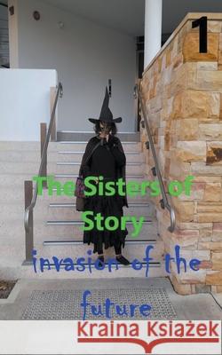 The Sisters of Story Attack of the Future William Stone Greenhill   9798201834203 William Stone Greenhill
