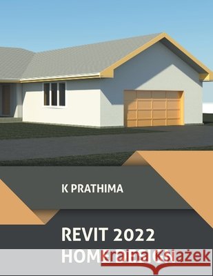 Revit 2022 Home Design K Prathima 9798201847715 K Prathima