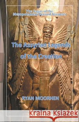 The Assyrian Legends of the Creation Ryan Moorhen   9798201856571 Dttv Publications
