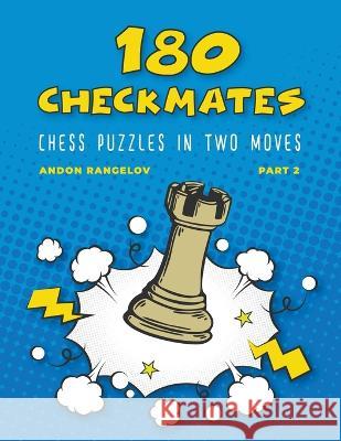 180 Checkmates Chess Puzzles in Two Moves, Part 2 Andon Rangelov   9798201860851 Andon Rangelov