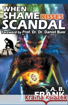 When Shame Kisses Scandal Frank Agyenim-Boateng   9798201865429