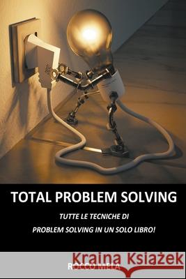 Total Problem Solving: Tutte le Tecniche di Problem Solving in un Solo Libro Rocco Mela 9798201867799