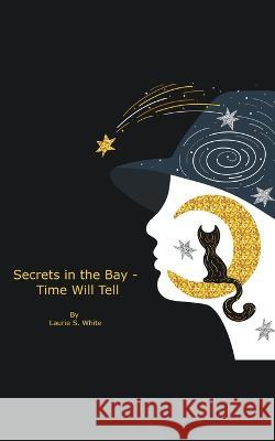Secrets in the Bay - Time Will Tell Laurie S White 9798201879075 Laurie S White