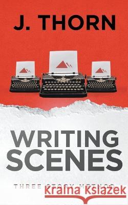 Three Story Method: Writing Scenes J Thorn   9798201880583 J. Thorn