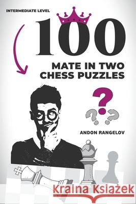 100 Mate in Two Chess Puzzles Andon Rangelov 9798201890261 Andon Rangelov