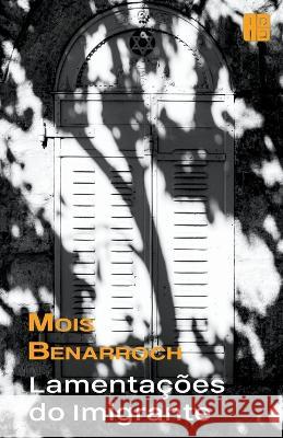Lamentações do imigrante Mois Benarroch 9798201903626 Mois Benarroch