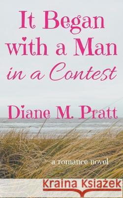 It Began with a Man in a Contest Diane M Pratt 9798201903893